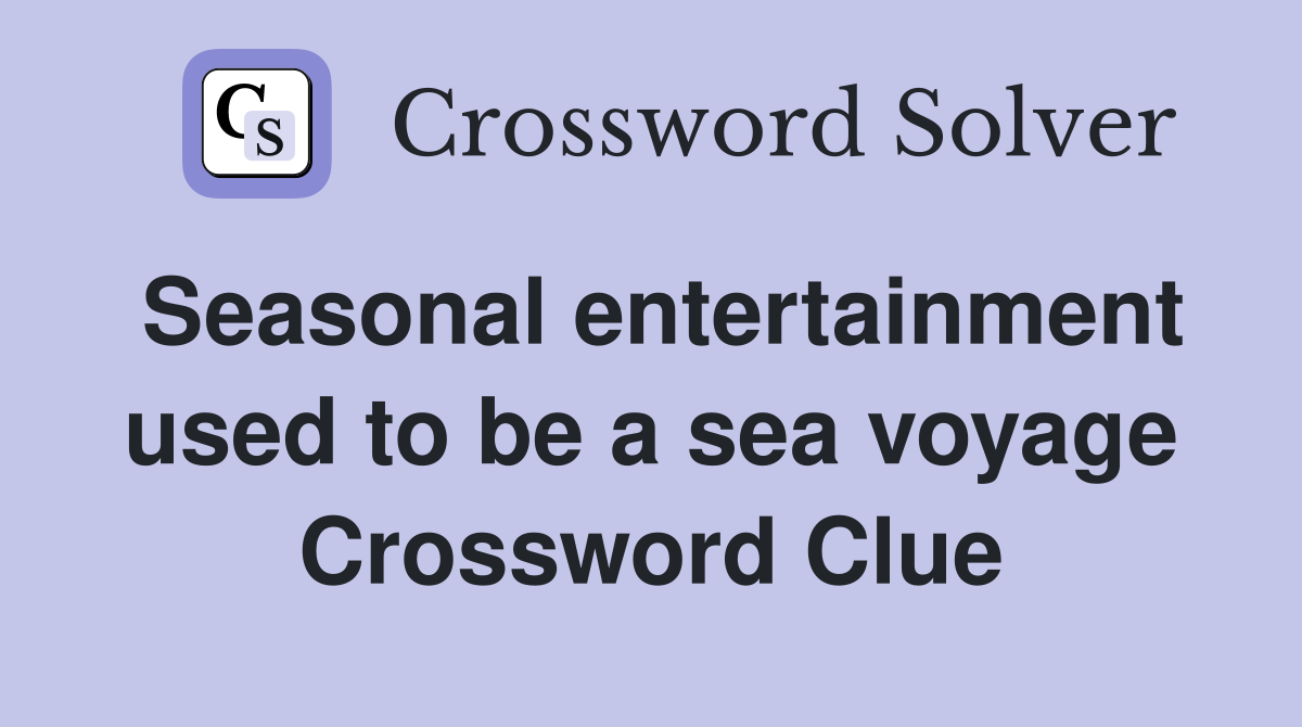 Seasonal entertainment used to be a sea voyage Crossword Clue Answers